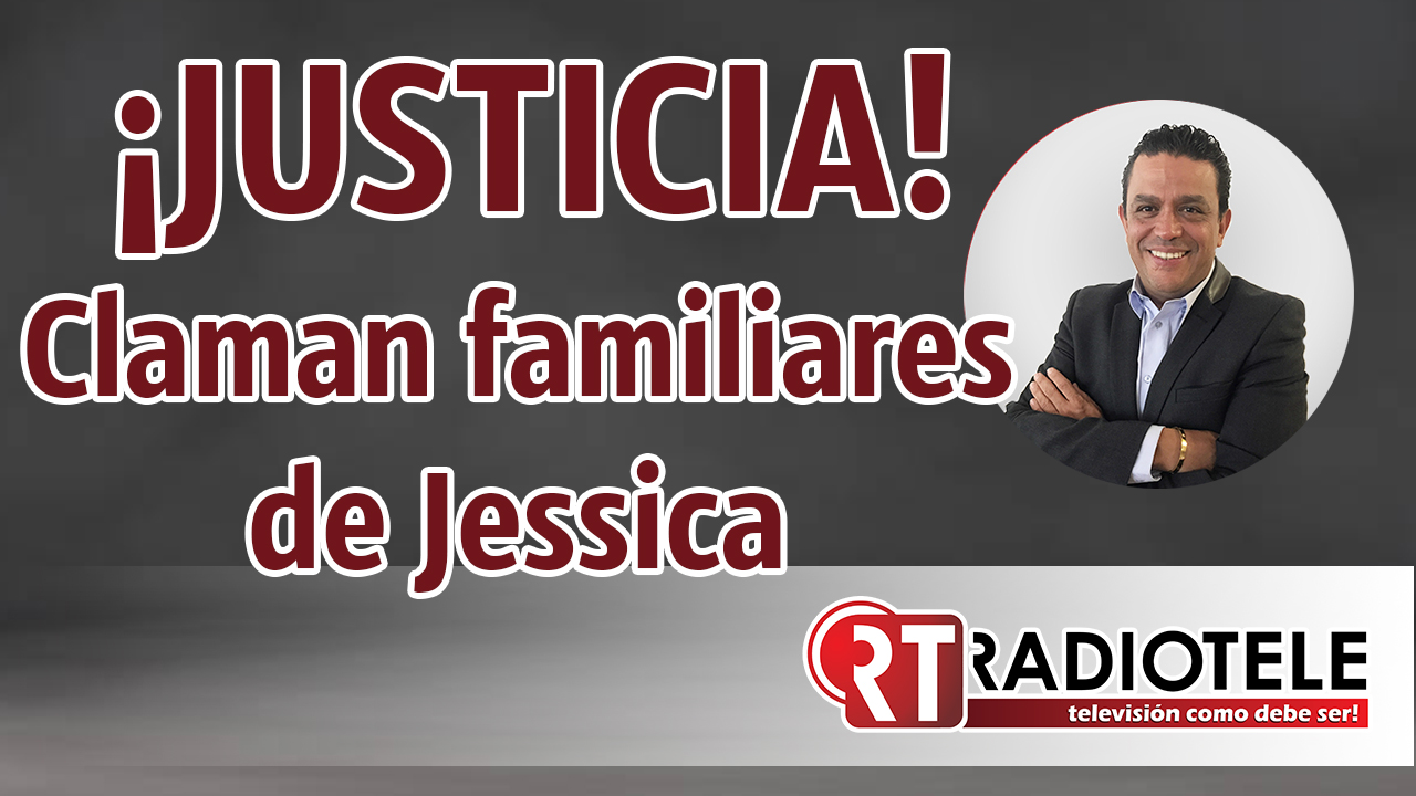 ¡CLAMAN JUSTICIA! Familiares de Jessica